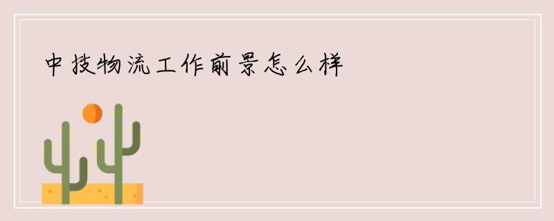 中技物流工作前景怎么样