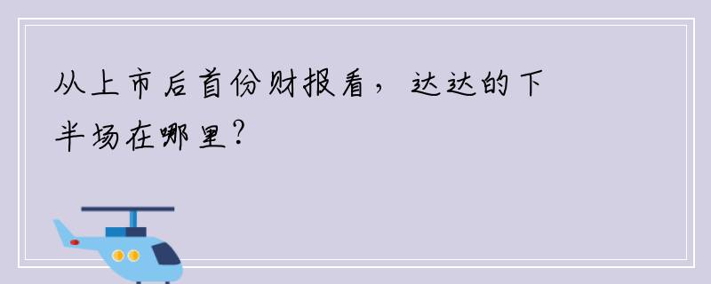 从上市后首份财报看，达达的下半场在哪里？