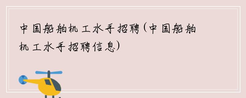 中国船舶机工水手招聘(中国船舶机工水手招聘信息)