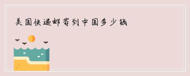 美国快递邮寄到中国多少钱