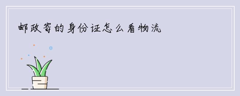 邮政寄的身份证怎么看物流