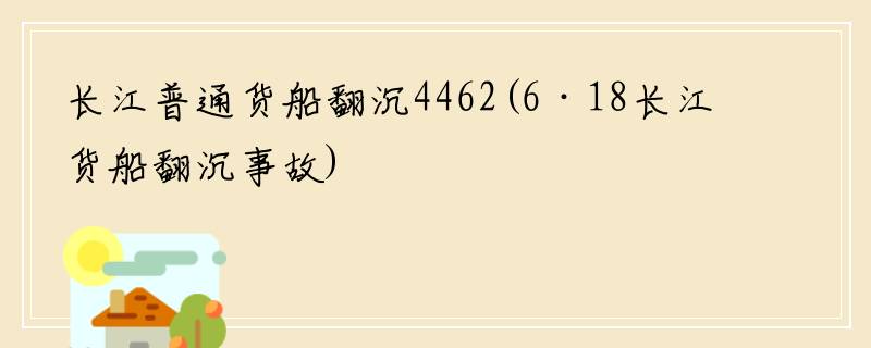 长江普通货船翻沉4462(6·18长江货船翻沉事故)