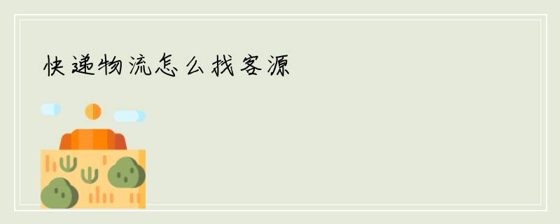 快递物流怎么找客源
