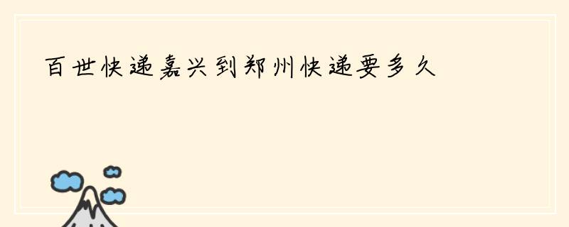 百世快递嘉兴到郑州快递要多久