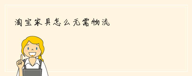 淘宝家具怎么无需物流