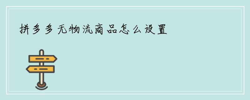 拼多多无物流商品怎么设置