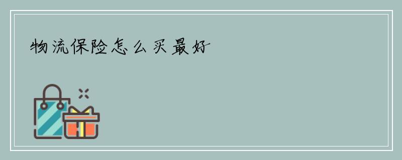 物流保险怎么买最好