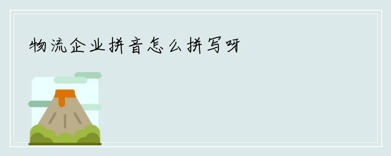 物流企业拼音怎么拼写呀