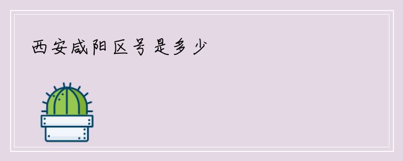 西安咸阳区号是多少