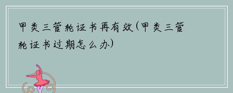 甲类三管轮证书再有效(甲类三管轮证书过期怎么办)