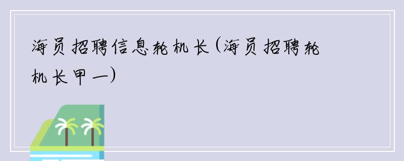 海员招聘信息轮机长(海员招聘轮机长甲一)
