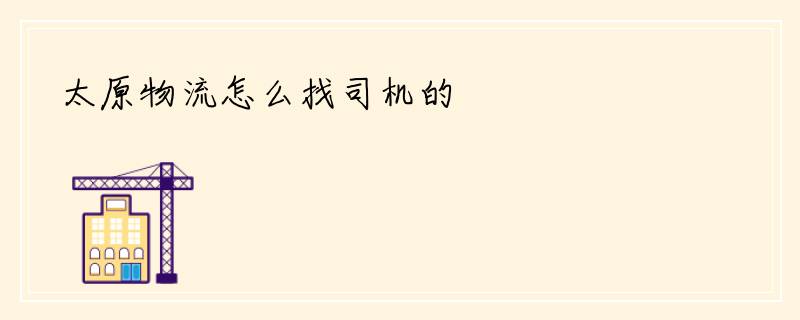 太原物流怎么找司机的
