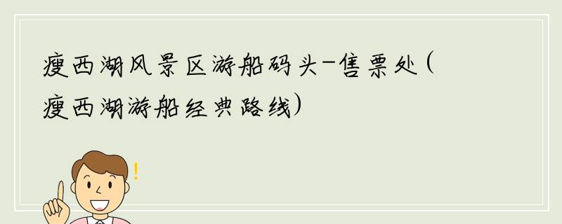 瘦西湖风景区游船码头-售票处(瘦西湖游船经典路线)