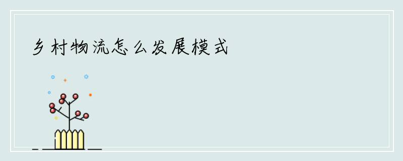 乡村物流怎么发展模式