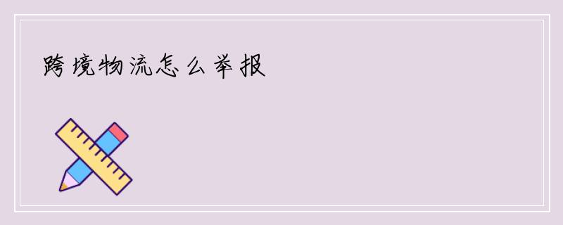 跨境物流怎么举报