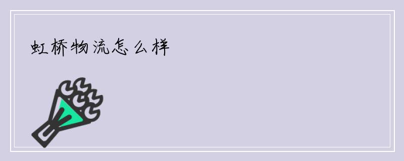 虹桥物流怎么样