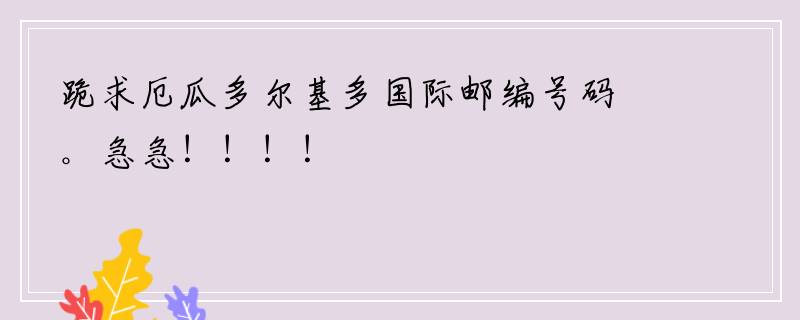 跪求厄瓜多尔基多国际邮编号码。急急！！！！