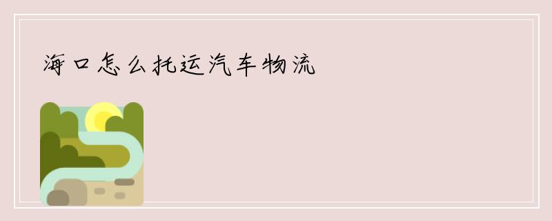 海口怎么托运汽车物流