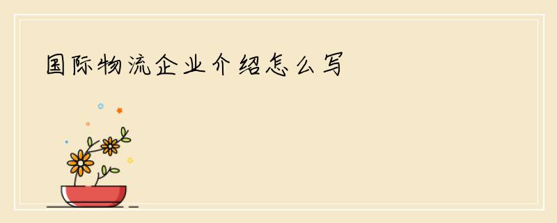 国际物流企业介绍怎么写