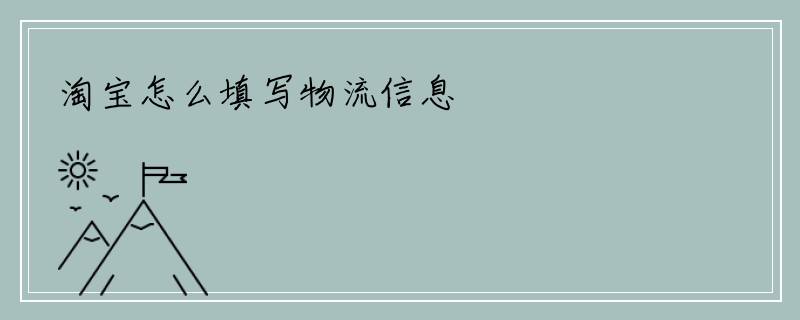 淘宝怎么填写物流信息