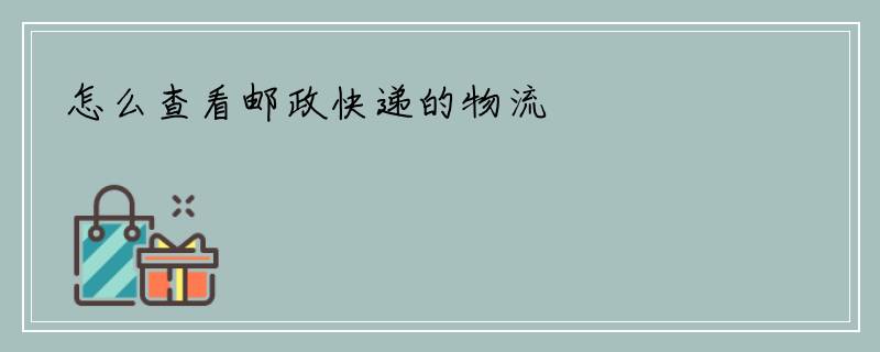 怎么查看邮政快递的物流