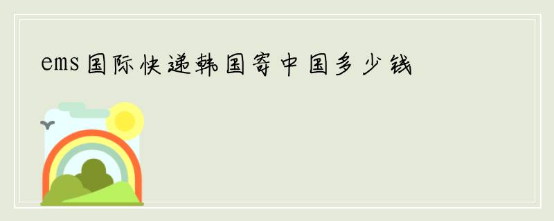 ems国际快递韩国寄中国多少钱