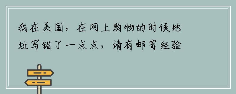 我在美国，在网上购物的时候地址写错了一点点，请有邮寄经验的人进来看看要不要紧。