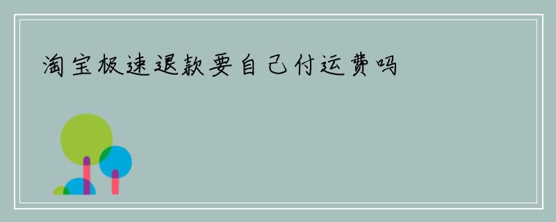 淘宝极速退款要自己付运费吗