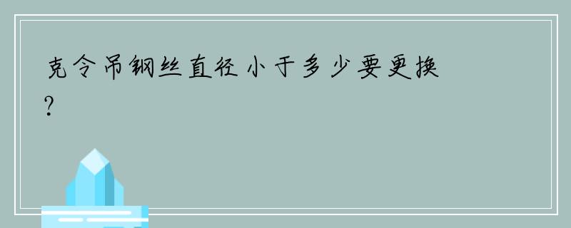 克令吊钢丝直径小于多少要更换？