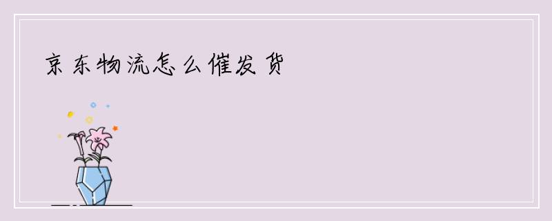 京东物流怎么催发货