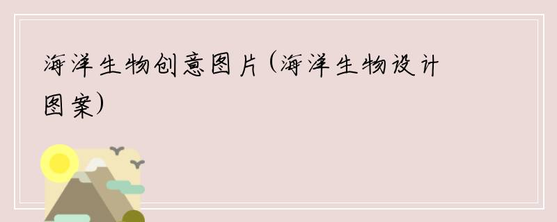 海洋生物创意图片(海洋生物设计图案)