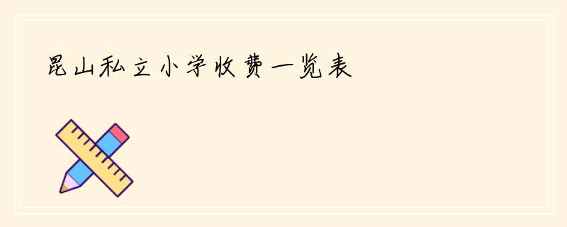 昆山私立小学收费一览表