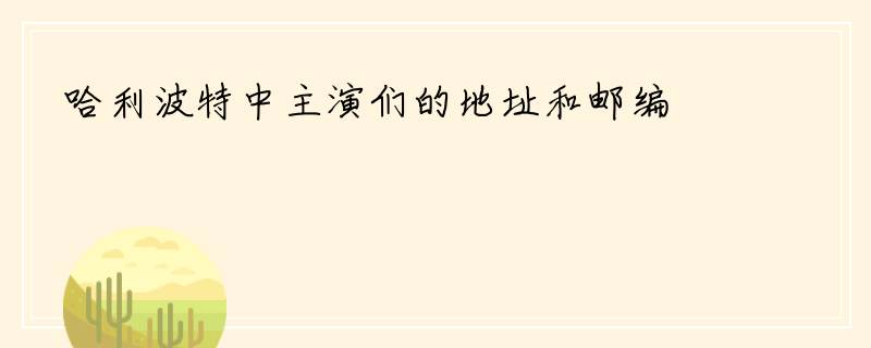 哈利波特中主演们的地址和邮编