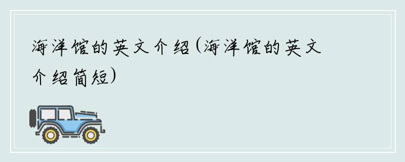 海洋馆的英文介绍(海洋馆的英文介绍简短)