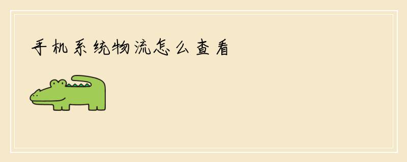 手机系统物流怎么查看