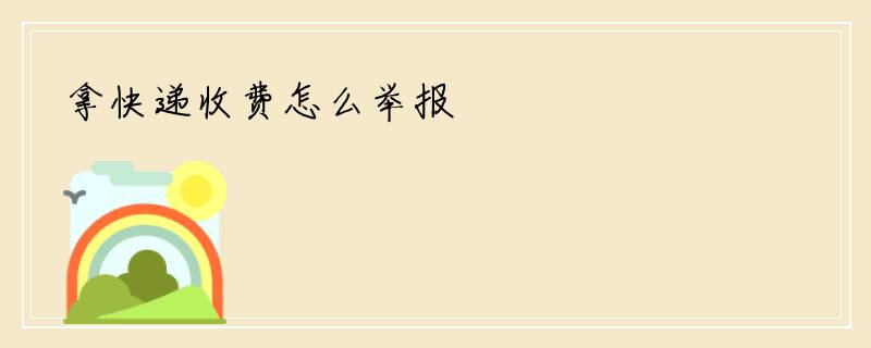 拿快递收费怎么举报