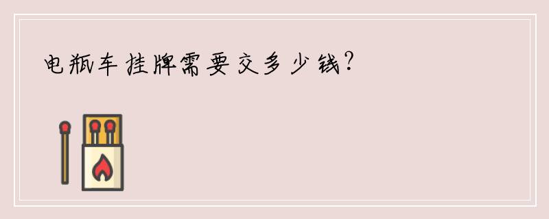 电瓶车挂牌需要交多少钱？