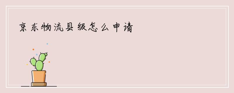 京东物流县级怎么申请