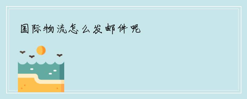 国际物流怎么发邮件呢