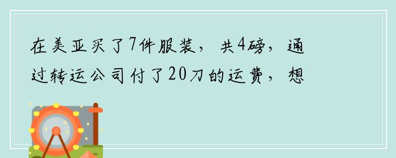 在美亚买了7件服装，共4磅，通过转运公司付了20刀的运费，想问问如果直邮运费多少？具体是如何算的？