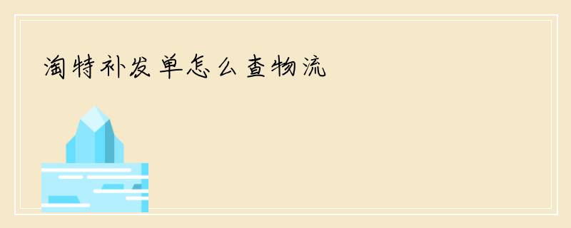 淘特补发单怎么查物流