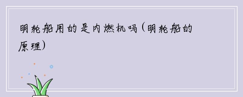 明轮船用的是内燃机吗(明轮船的原理)
