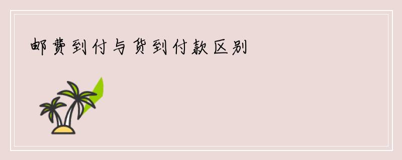 邮费到付与货到付款区别