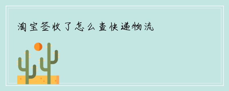 淘宝签收了怎么查快递物流