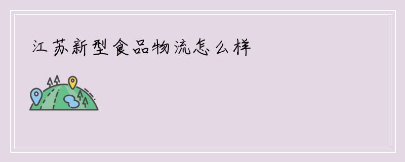 江苏新型食品物流怎么样