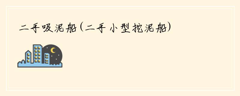 二手吸泥船(二手小型挖泥船)