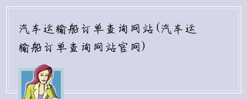汽车运输船订单查询网站(汽车运输船订单查询网站官网)