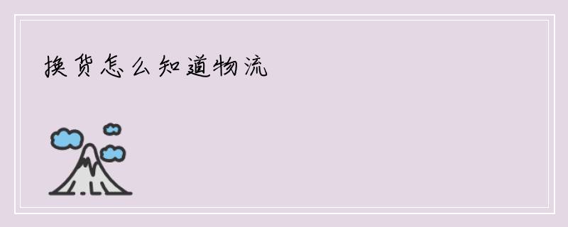 换货怎么知道物流