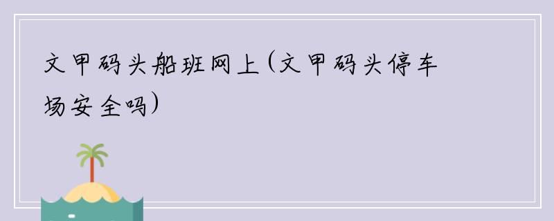 文甲码头船班网上(文甲码头停车场安全吗)
