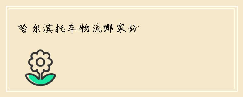 哈尔滨托车物流哪家好